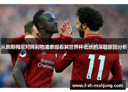 从奥斯梅恩对阵利物浦表现看其世界杯低迷的深层原因分析