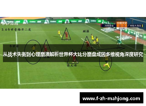 从战术失衡到心理崩溃解析世界杯大比分崩盘成因多维视角深度研究 从战术失衡到心理崩溃解析世界杯大比分崩盘成因多维视角深度研究