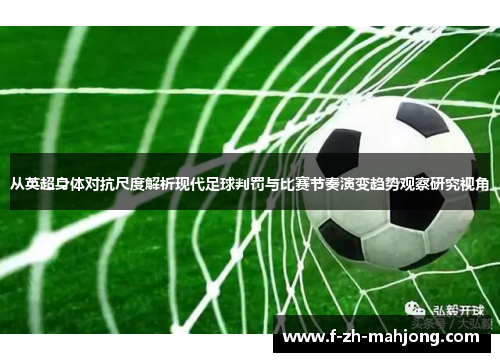 从英超身体对抗尺度解析现代足球判罚与比赛节奏演变趋势观察研究视角