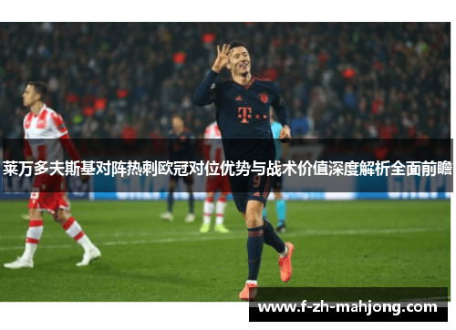 莱万多夫斯基对阵热刺欧冠对位优势与战术价值深度解析全面前瞻