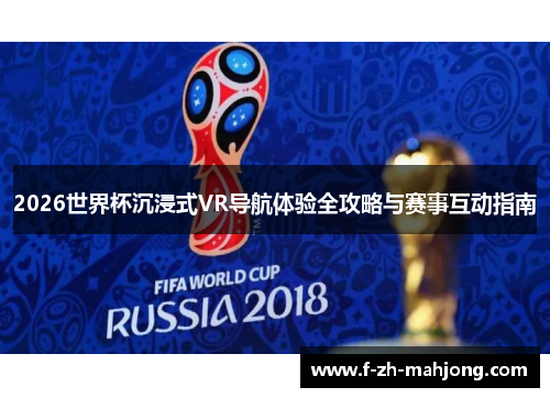 2026世界杯沉浸式VR导航体验全攻略与赛事互动指南 2026世界杯沉浸式VR导航体验全攻略与赛事互动指南