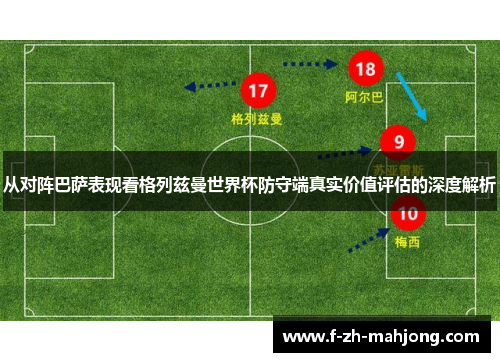从对阵巴萨表现看格列兹曼世界杯防守端真实价值评估的深度解析 从对阵巴萨表现看格列兹曼世界杯防守端真实价值评估的深度解析